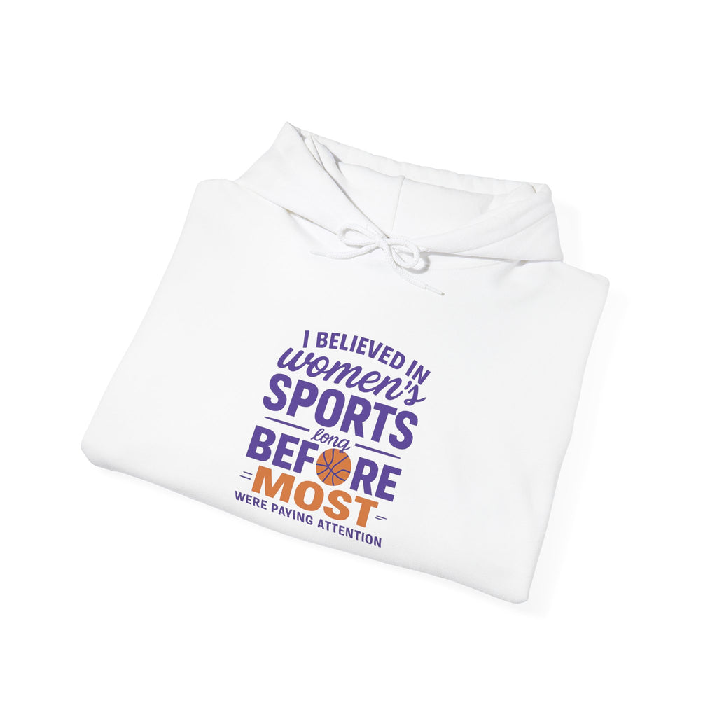 Women's Sports Hoodie: I Believed in Women's Sports Before Most