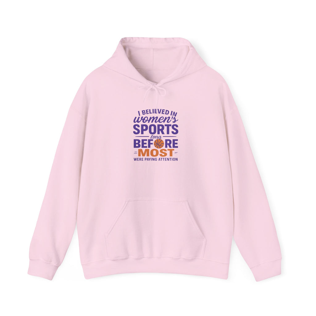 Women's Sports Hoodie: I Believed in Women's Sports Before Most