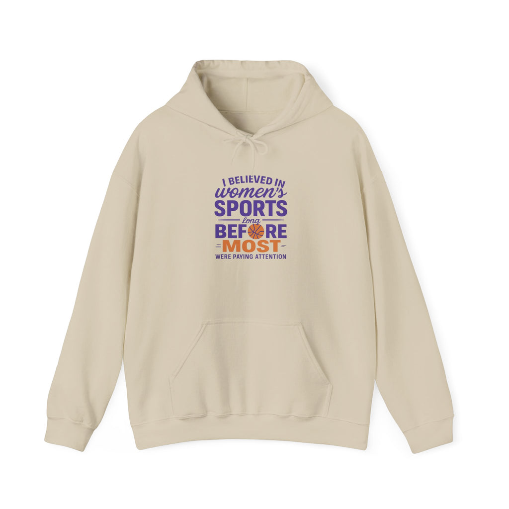 Women's Sports Hoodie: I Believed in Women's Sports Before Most