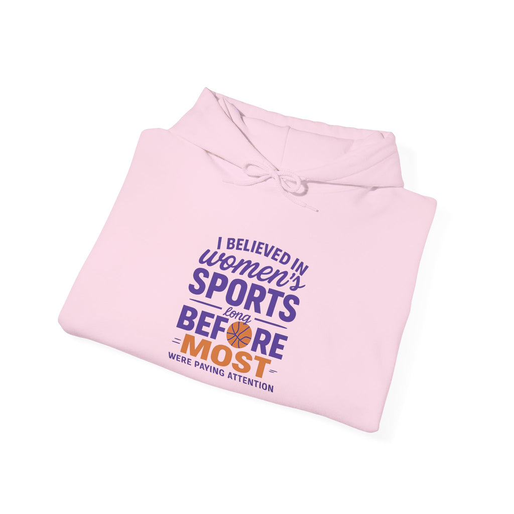 Women's Sports Hoodie: I Believed in Women's Sports Before Most