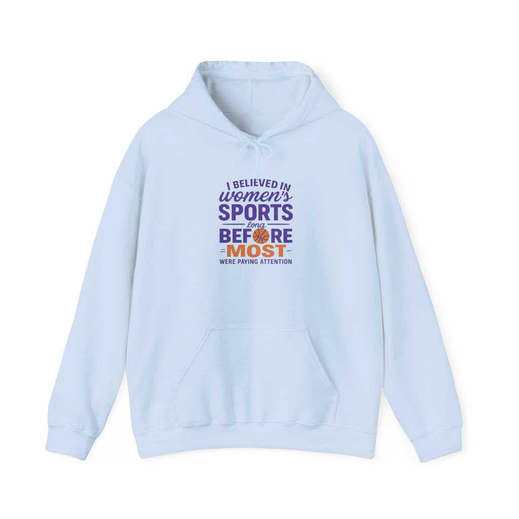 Women's Sports Hoodie: I Believed in Women's Sports Before Most