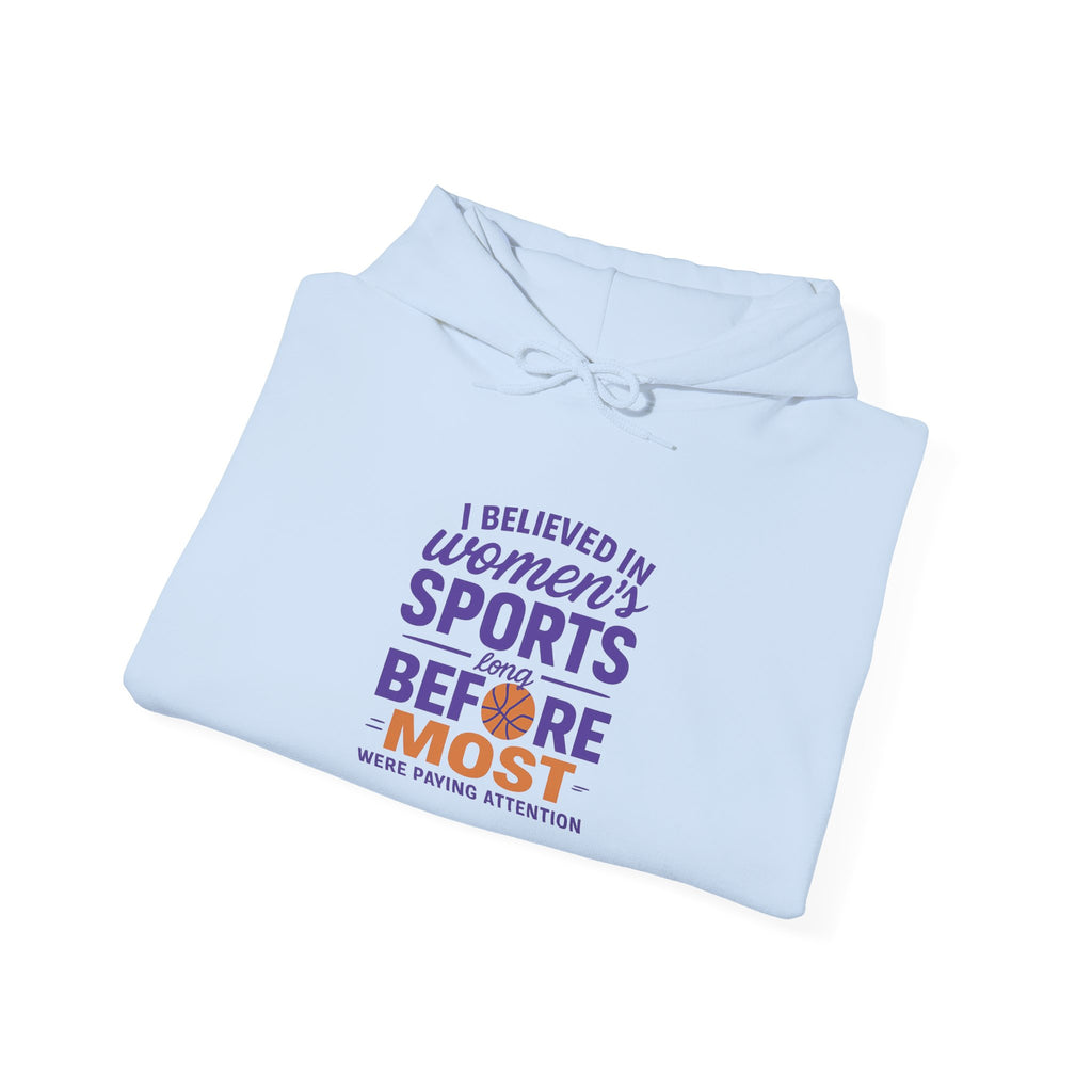 Women's Sports Hoodie: I Believed in Women's Sports Before Most