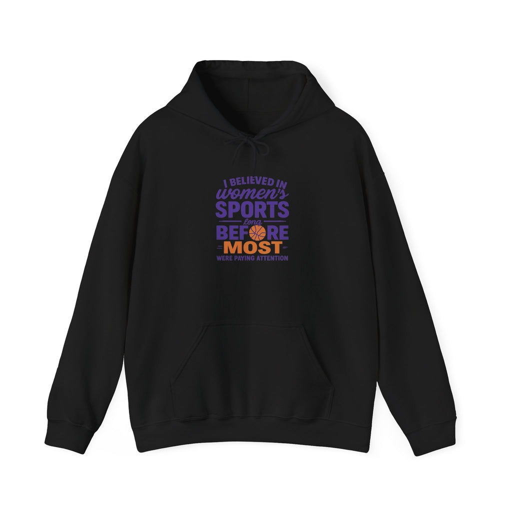 Women's Sports Hoodie: I Believed in Women's Sports Before Most
