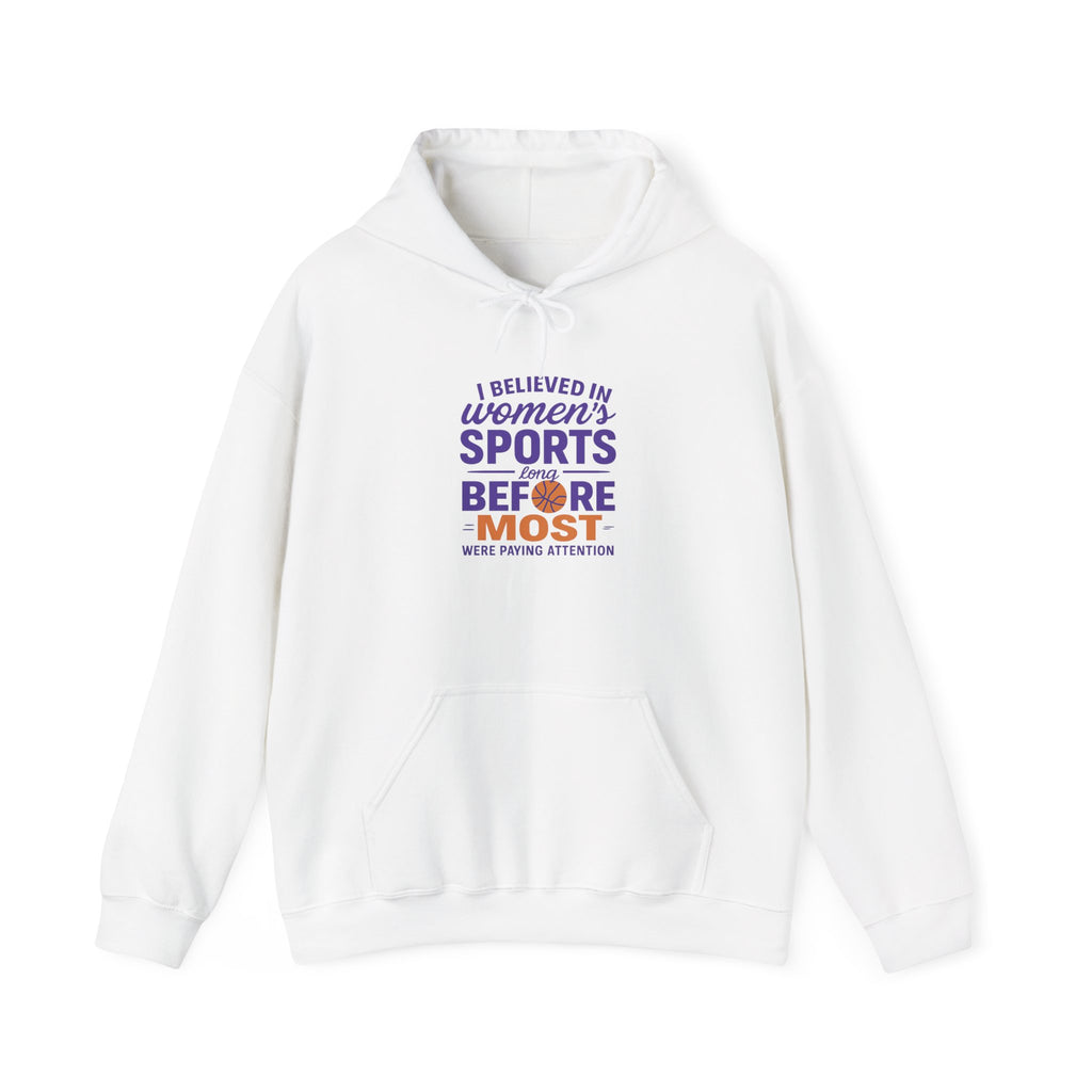 Women's Sports Hoodie: I Believed in Women's Sports Before Most