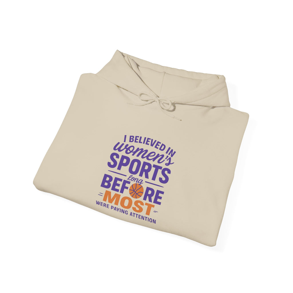 Women's Sports Hoodie: I Believed in Women's Sports Before Most