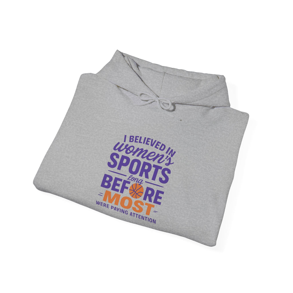Women's Sports Hoodie: I Believed in Women's Sports Before Most